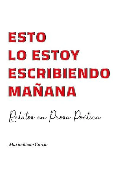 Esto lo estoy escribiendo mañana: Relatos en prosa poética