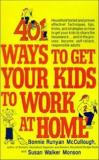 401 Ways to get your Kids Work at Home: Household tested and proven effective! Techniques, tips, tricks, strategies on how
