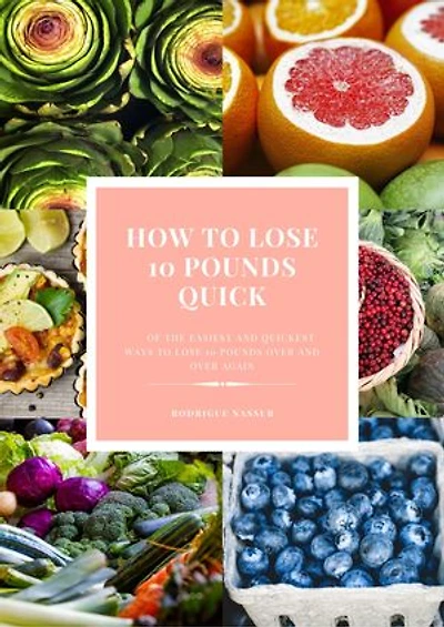 How to lose 10 pounds QUICK: 75 of the easiest and quickest ways to lose 10 pounds over and over again