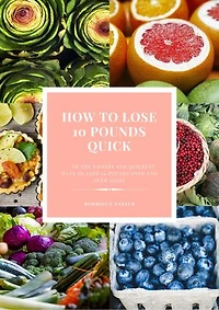 How to lose 10 pounds QUICK: 75 of the easiest and quickest ways to lose 10 pounds over and over again