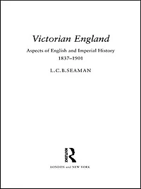 Victorian England: Aspects Of English And Imperial History 1837-1901
