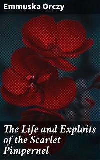 The Life and Exploits of the Scarlet Pimpernel: A Daring Hero in the Midst of Revolution