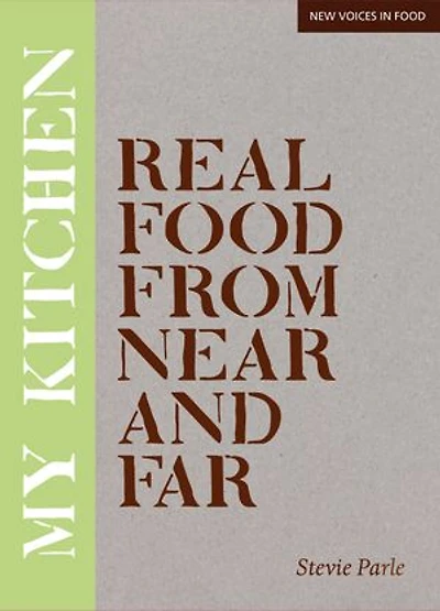 My Kitchen: Real Food from Near and Far