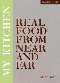 My Kitchen: Real Food from Near and Far