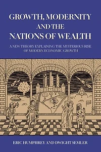 Growth, Modernity and the Nations of Wealth: A new theory explaining the mysterious rise of modern economic growth