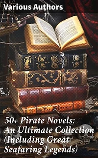 50+ Pirate Novels: An Ultimate Collection (Including Great Seafaring Legends): Treasure Island, Captain Blood, Sea Hawk, The Dark Frigate, Blackbeard, Pieces of Eight & many more