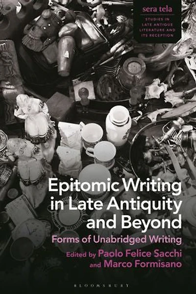 Epitomic Writing Late Antiquity and Beyond: Forms of Unabridged