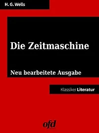 Klassiker der ofd edition: Die Zeitmaschine: Neu bearbeitet, übersetzt und kommentiert