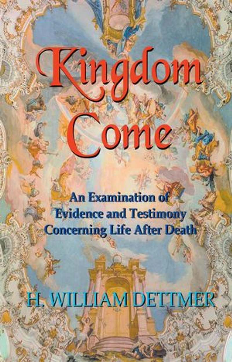 Kingdom Come: An Examination of Evidence and Testimony Concerning Life After Death