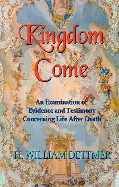 Kingdom Come: An Examination of Evidence and Testimony Concerning Life After Death