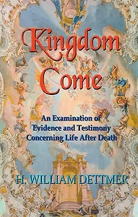 Kingdom Come: An Examination of Evidence and Testimony Concerning Life After Death