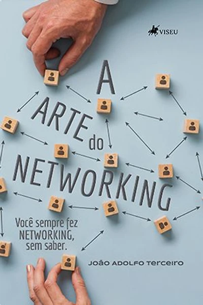 A Arte do Networking: Você Sempre Fez Networking, Sem Saber