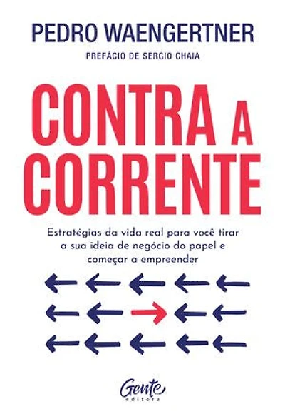 Contra a corrente: Estratégias da vida real para você tirar a sua ideia de negócio do papel e começar a empreender