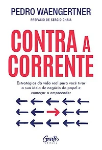 Contra a corrente: Estratégias da vida real para você tirar a sua ideia de negócio do papel e começar a empreender