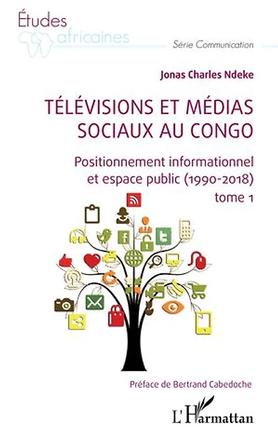 Télévisions et médias sociaux au Congo: Positionnement informationnel et espace public (1990-2018) tome 1