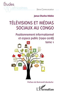 Télévisions et médias sociaux au Congo: Positionnement informationnel et espace public (1990-2018) tome 1