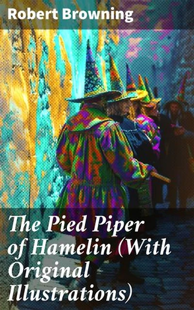 The Pied Piper of Hamelin (With Original Illustrations): Enriched edition. Children's Classic