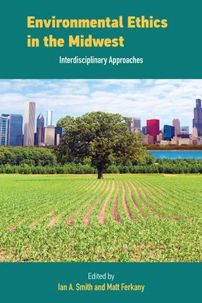 Environmental Ethics the Midwest: Interdisciplinary Approaches