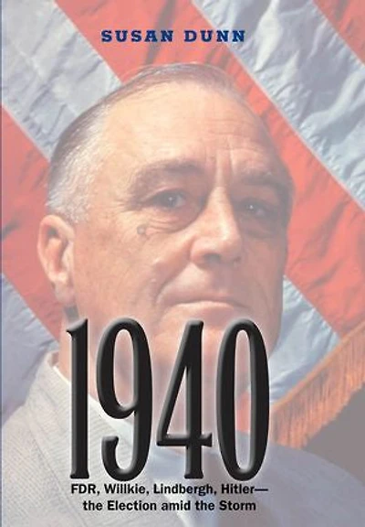 1940: FDR, Willkie, Lindbergh, Hitler—the Election amid the Storm