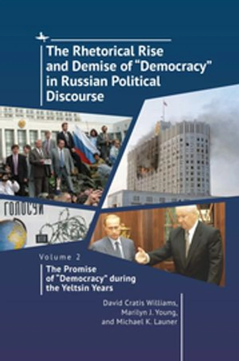 the Rhetorical Rise and Demise of “Democracy” Russian Political Discourse, Volume 2: Promise during Yeltsin Years