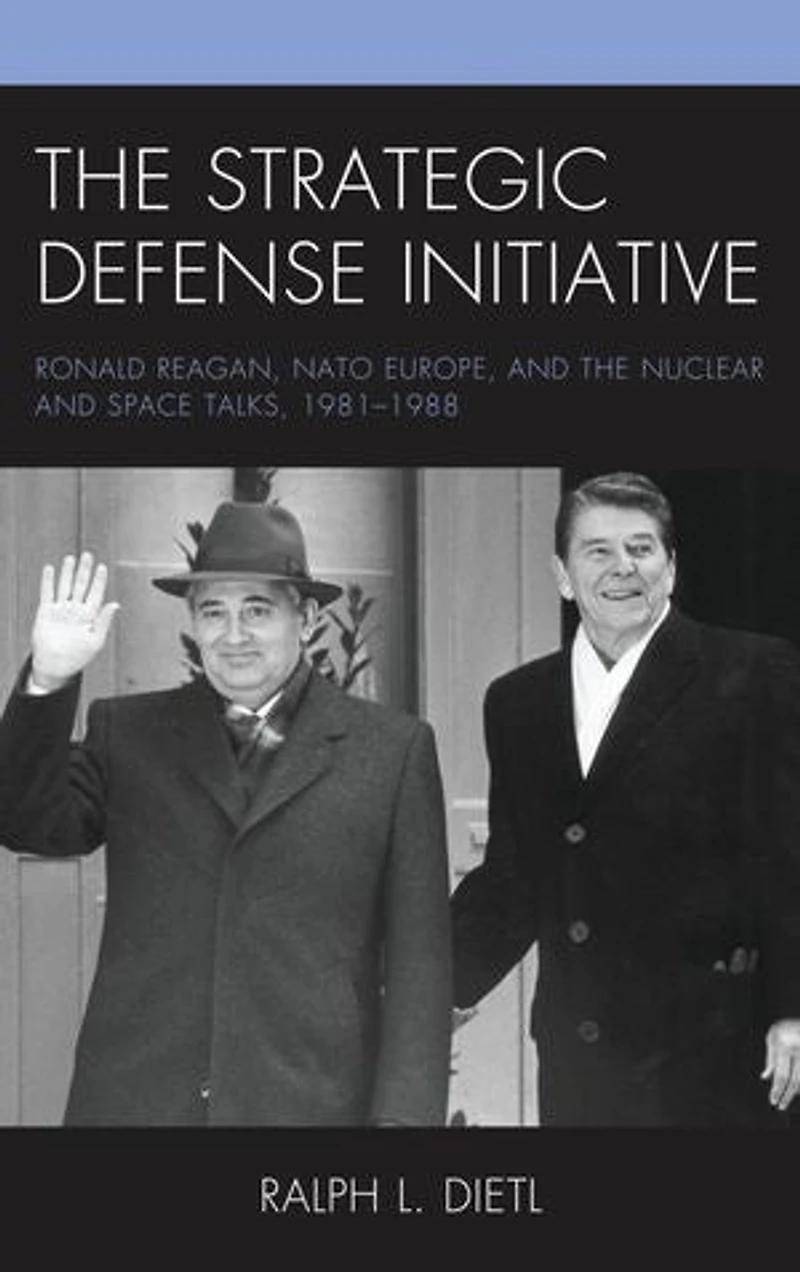 the Strategic Defense Initiative: Ronald Reagan, NATO Europe, and Nuclear Space Talks, 1981-1988