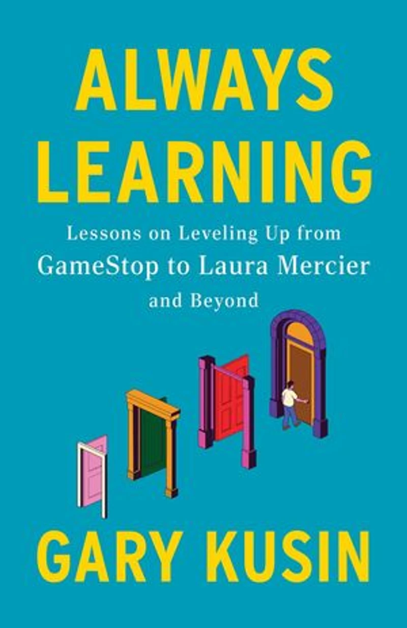 Always Learning: Lessons on Leveling Up, from GameStop to Laura Mercier and Beyond