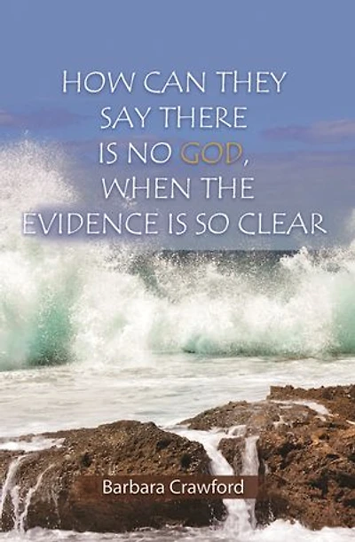 How Can They Say There is No God, When the Evidence So Clear