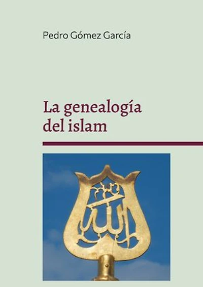 La genealogía del islam: Origen y fundamentos del sistema islámico