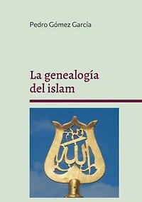 La genealogía del islam: Origen y fundamentos del sistema islámico