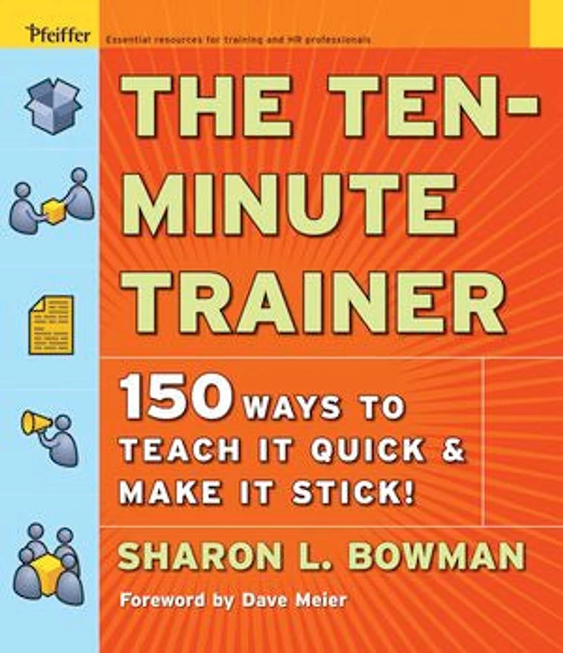 The Ten-Minute Trainer: 150 Ways to Teach it Quick and Make Stick!