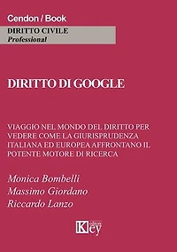 Diritto di google: Viaggio nel mondo nel mondo del diritto per vedere come la giurisprudenza italiana ed europea affrontano il potente motore di ricerca