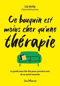 Ce bouquin est moins cher qu'une thérapie: le guide sans bla-bla inutile pour prendre soin de sa santé mentale