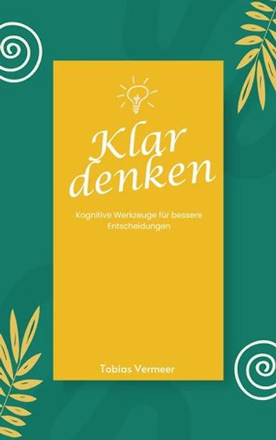 Klar denken: Kognitive Werkzeuge für bessere Entscheidungen
