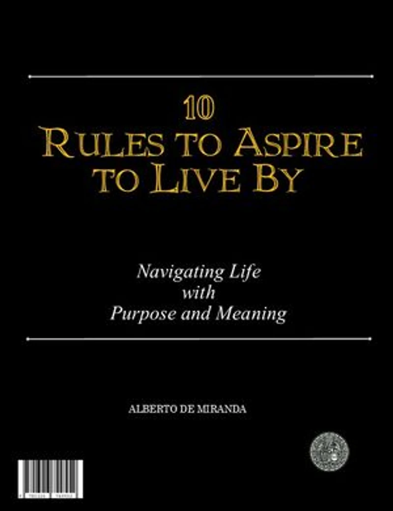 10 Rules to Aspire to Live By: Navigating Life with Purpose and Meaning