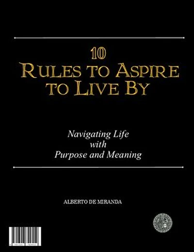 10 Rules to Aspire to Live By: Navigating Life with Purpose and Meaning