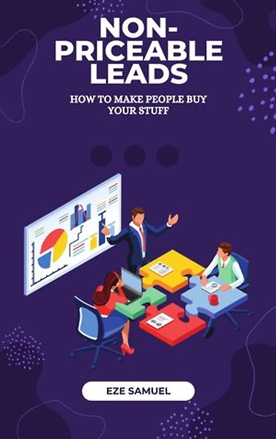 NON-PRICEABLE LEADS: How to Make People Buy Your Stuff