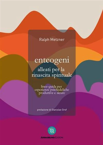 Enteogeni alleati per la rinascita spirituale: Linee-guida per esperienze psichedeliche produttive e sicure
