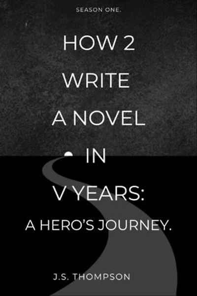 How 2 Write a Novel in V Years: A Hero's Journey: A Hero's Journey: A Hero's Journey.: A Hero's Journey: A Hero's Journey.: A Hero's Journey.: A Hero's Journey