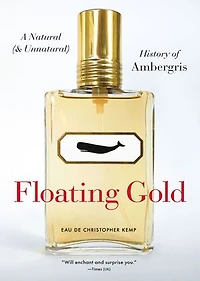Floating Gold: A Natural (and Unnatural) History Of Ambergris