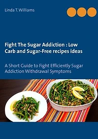 Fight The Sugar Addiction: Low Carb and Sugar-Free recipes ideas: A Short Guide to Efficiently Addiction Withdrawal Symptoms