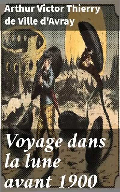 Voyage dans la lune avant 1900: Exploration interstellaire avant l'heure : vision futuriste du XIXe siècle