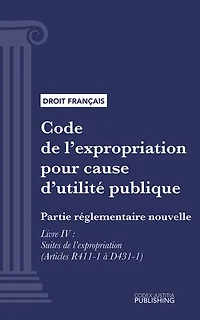 Code de l'expropriation pour cause d'utilité publique: Partie réglementaire nouvelle - Livre IV : Suites de l'expropriation (droit français)