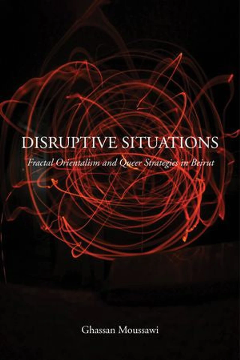 Disruptive Situations: Fractal Orientalism And Queer Strategies Beirut
