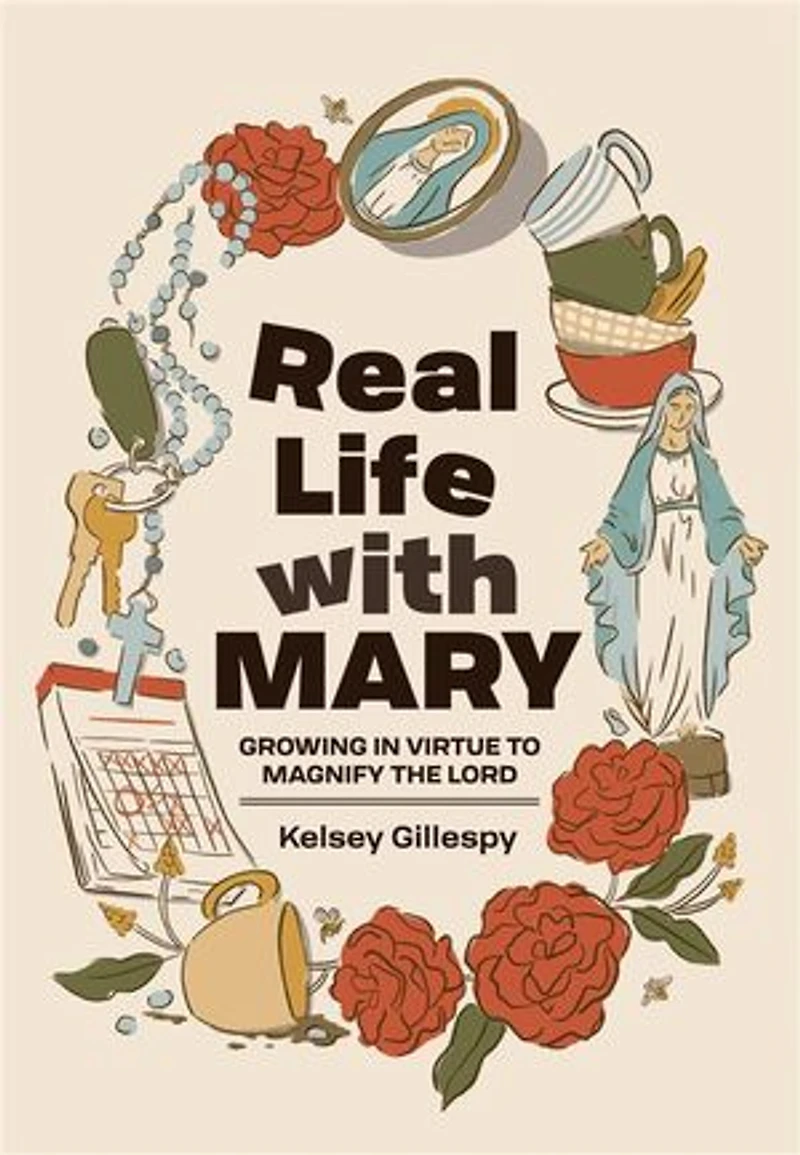 Real Life with Mary: Growing Virtue to Magnify the Lord