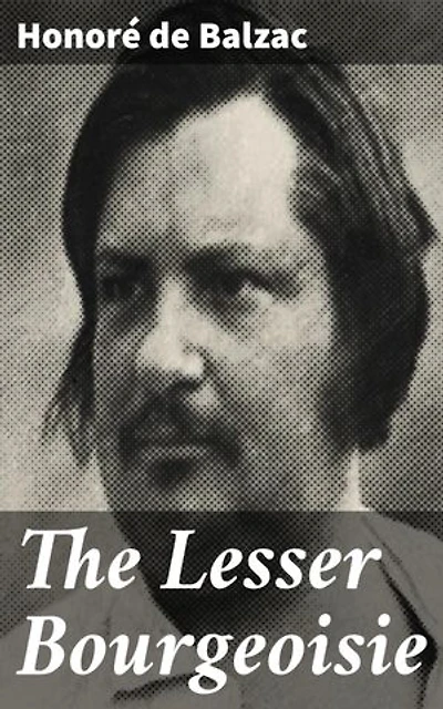 The Lesser Bourgeoisie: Enriched edition. Exploring Class Struggles and Societal Norms in 19th Century France