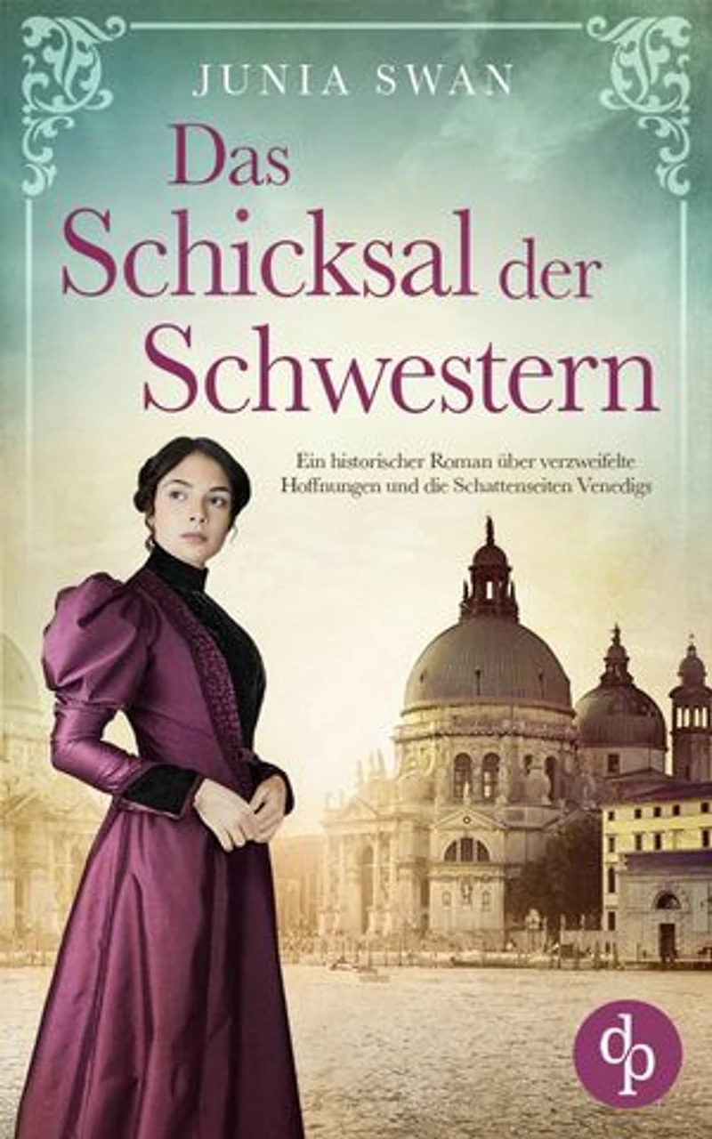 Das Schicksal der Schwestern: Ein historischer Roman über verzweifelte Hoffnungen und die Schattenseiten Venedigs