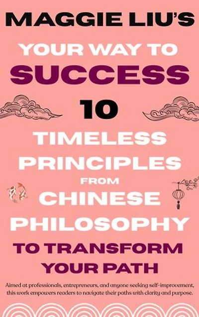 Your Way to Success: 10 Timeless Principles from Chinese Philosophy to Transform Your Path