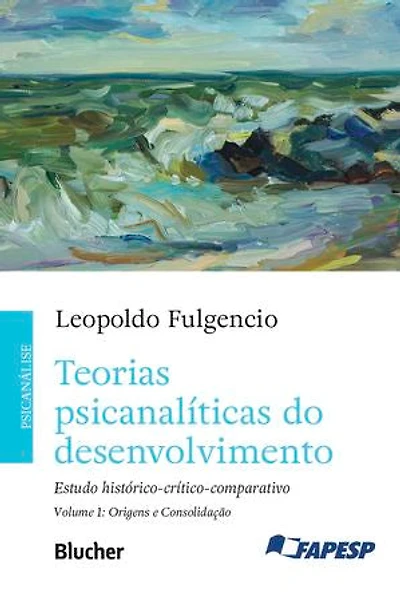 Teorias psicanalíticas do desenvolvimento, volume 1 – Origens e consolidação: Estudo histórico-crítico-comparativo