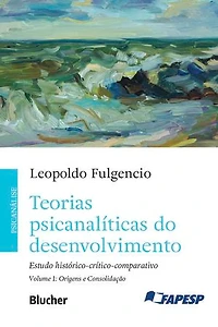 Teorias psicanalíticas do desenvolvimento, volume 1 – Origens e consolidação: Estudo histórico-crítico-comparativo