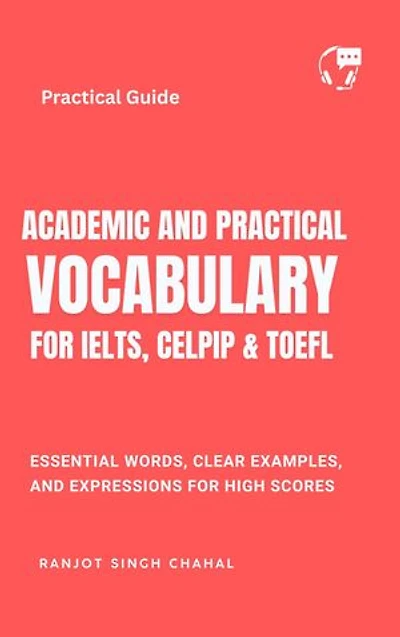 Academic and Practical Vocabulary for IELTS, CELPIP & TOEFL: Essential Words, Clear Examples, and Expressions for High Scores